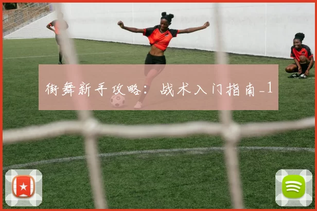 街舞新手攻略：战术入门指南_1