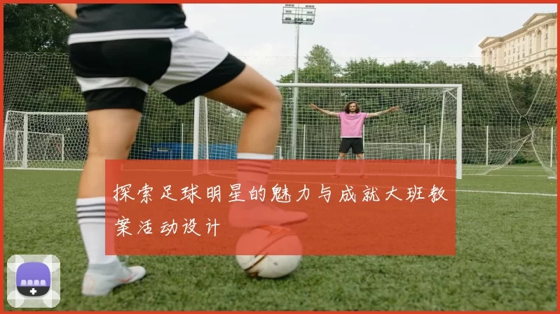 探索足球明星的魅力与成就大班教案活动设计