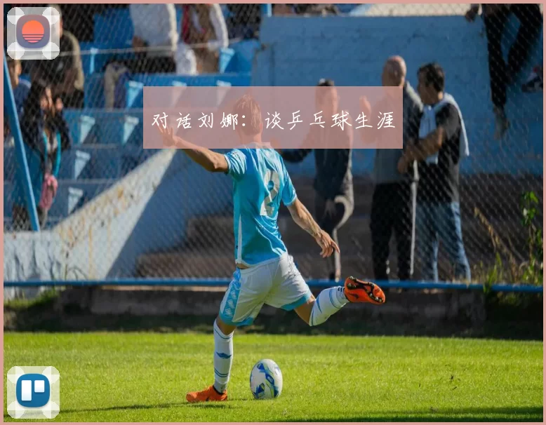 对话刘娜：谈乒乓球生涯